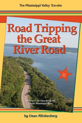 Road Tripping the Great River Road: 18 Trips Along the Upper Mississippi River By Dean Klinkenberg Cover Image