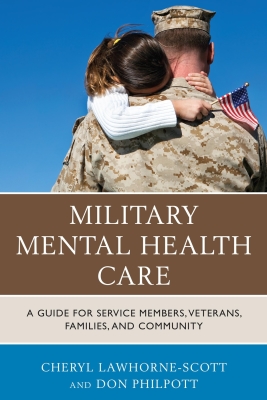 Military Mental Health Care: A Guide for Service Members, Veterans, Families, and Community (Military Life) By Cheryl Lawhorne-Scott, Don Philpott, Sgt Major Bryan Battaglia (Foreword by) Cover Image