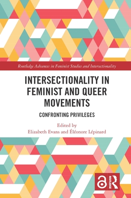 Intersectionality in Feminist and Queer Movements: Confronting Privileges (Routledge Advances in Feminist Studies and Intersectionality)