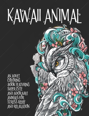 Kawaii Animal - An Adult Coloring Book Featuring Super Cute and Adorable Animals for Stress Relief and Relaxation By Amara Colouring Books Cover Image