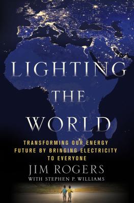Lighting the World: Transforming our Energy Future by Bringing Electricity to Everyone By Jim Rogers, Stephen P. Williams Cover Image