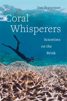 Coral Whisperers: Scientists on the Brink (Critical Environments: Nature, Science, and Politics #3)