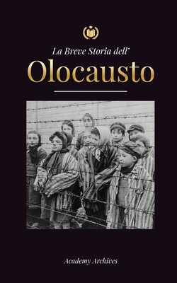 La Breve Storia dell' Olocausto: L'ascesa dell'antisemitismo nella Germania nazista, Auschwitz e il genocidio di Hitler sul popolo ebraico alimentato (Libro Di Memorie Semplificate)