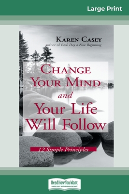 Change Your Mind and Your Life Will Follow: 12 Simple Principles (16pt Large Print Edition) By Karen Casey Cover Image
