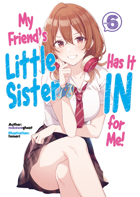 My Friend's Little Sister Has It in for Me! Volume 6 By Mikawaghost, Tomari (Illustrator), Alexandra Owen-Burns (Translator) Cover Image
