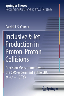 Inclusive B Jet Production in Proton-Proton Collisions: Precision Measurement with the CMS Experiment at the Lhc at √ S = 13 TeV (Springer Theses) Cover Image