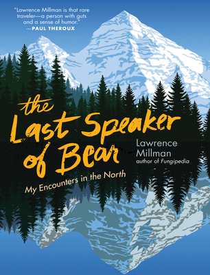 The Last Speaker of Bear: My Encounters in the North By Lawrence Millman Cover Image