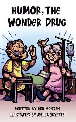 Humor, the Wonder Drug By Ken Mogren, Joella Goyette (Illustrator) Cover Image