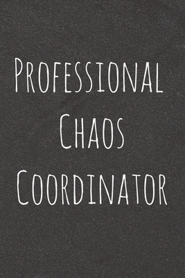Professional Chaos Coordinator: Lined Blank Notebook Journal With Funny Sassy Saying On Cover, Great Gifts For Coworkers, Employees, Women, And Staff Cover Image