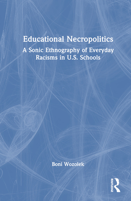 Educational Necropolitics: A Sonic Ethnography of Everyday Racisms in U.S. Schools Cover Image