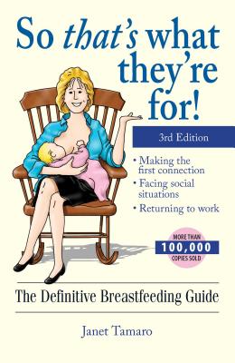 So That's What They're For!: The Definitive Breastfeeding Guide By Janet Tamaro Cover Image