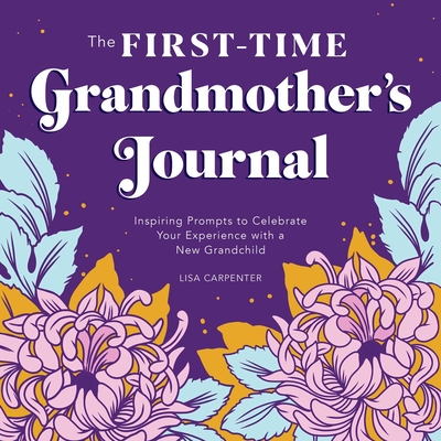 The First-Time Grandmother's Journal: Inspiring Prompts to Celebrate Your Experience with a New Grandchild Cover Image