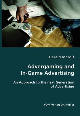 Advergaming and In-Game Advertising: An Approach to the next Generation of Advertising By Gerald Marolf Cover Image