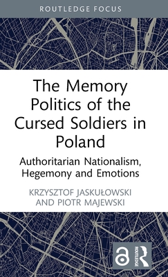 The Memory Politics of the Cursed Soldiers in Poland: Authoritarian Nationalism, Hegemony and Emotions Cover Image