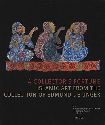 A Collector's Fortune: Islamic Art from the Collection of Edmund de Unger Cover Image