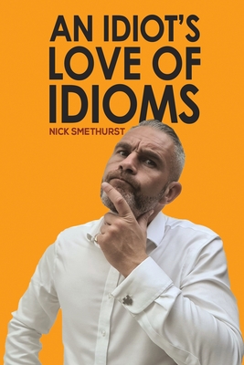 An Idiot's Love of Idioms Cover Image