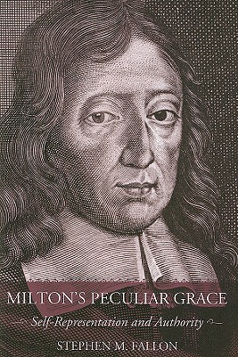 Milton's Peculiar Grace: Self-Representation and Authority