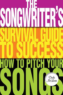 The Songwriter's Survival Guide to Success: How to Pitch Your Songs (Music Pro Guides)