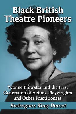Black British Theatre Pioneers: Yvonne Brewster and the First Generation of Actors, Playwrights and Other Practitioners Cover Image