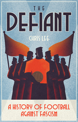 The Defiant: A History of Football Against Fascism Cover Image