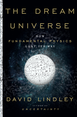 The Dream Universe: How Fundamental Physics Lost Its Way Cover Image