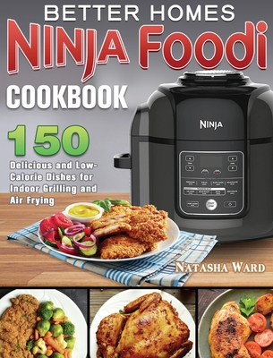 Better Homes Ninja Foodi Cookbook 150 Delicious and Low Calorie