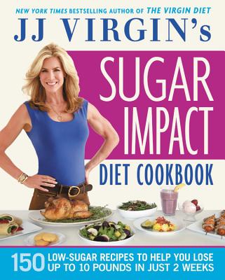 JJ Virgin's Sugar Impact Diet Cookbook: 150 Low-Sugar Recipes to Help You Lose Up to 10 Pounds in Just 2 Weeks By J.J. Virgin Cover Image