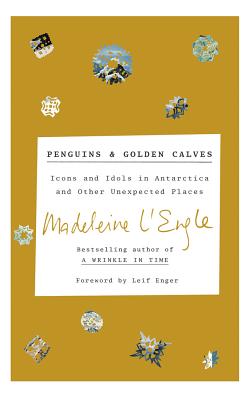 Penguins and Golden Calves: Icons and Idols in Antarctica and Other Unexpected Places By Madeleine L'Engle, Charlotte Jones Voiklis (Foreword by), Pamela Almand (Read by) Cover Image