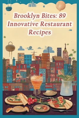 Brooklyn Bites: 89 Innovative Restaurant Recipes Cover Image