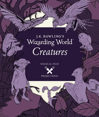 J.K. Rowling's Wizarding World: Magical Film Projections: Creatures Cover Image