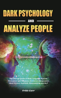 Dark Psychology and Analyze People: The Ultimate Guide to Body Language Analyze, Persuasion and Influence, Emotional Manipulation, Mind Control, Hypno Cover Image