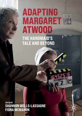 Adapting Margaret Atwood: The Handmaid's Tale and Beyond (Palgrave Studies in Adaptation and Visual Culture) Cover Image