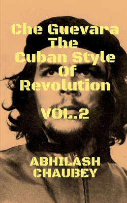 Che Guevara The Cuban Style of Revolution Vol. 2 By Abhilash Chaubey Cover Image