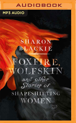 Foxfire, Wolfskin and Other Stories of Shapeshifting Women By Sharon Blackie, Vinette Robinson (Read by), Claire Morgan (Read by) Cover Image