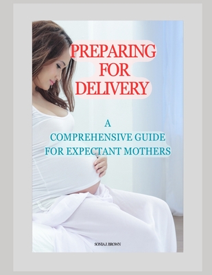 Preparing for Delivery: A Comprehensive Guide for Expectant Mothers