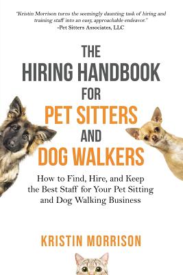 The Hiring Handbook for Pet Sitters and Dog Walkers: How to Find, Hire, and Keep the Best Staff for Your Pet Sitting and Dog Walking Business Cover Image