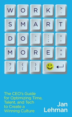 Work Smart Do More: The Ceo's Guide for Optimizing Time, Talent, and Tech to Create a Winning Culture Cover Image