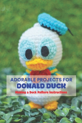 Adorable Projects for Donald Duck: Making a Duck Pattern Instructions: How to Make a Duck Pattern. Cover Image