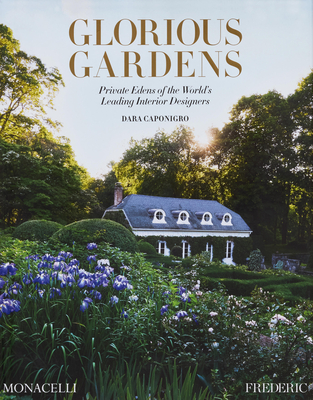 Glorious Gardens: Private Edens of the World's Leading Interior Designers By Dara Caponigro Cover Image