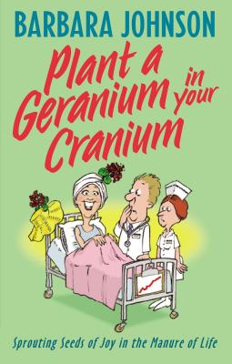 Plant a Geranium in Your Cranium: Planting Seeds of Joy in the Manure of Life