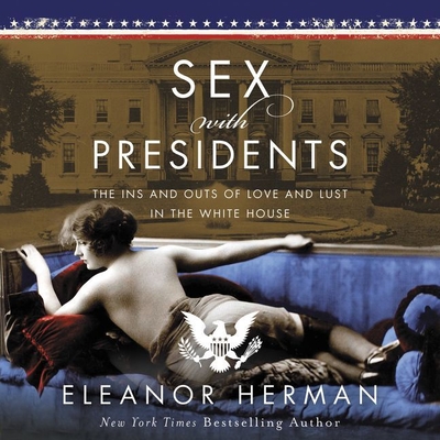 Sex with Presidents: The Ins and Outs of Love and Lust in the White House By Eleanor Herman, Emily Rankin (Read by) Cover Image