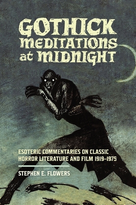 Gothick Meditations at Midnight: Esoteric Commentaries on Classic Horror Literature and Film 1919-1975 By Stephen E. Flowers Cover Image