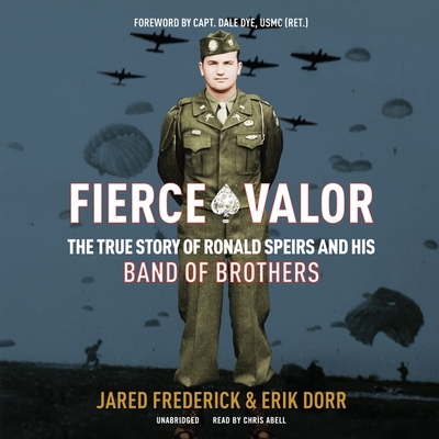 Fierce Valor: The True Story of Ronald Speirs and His Band of Brothers By Jared Frederick, Erik Dorr, Dale Dye (Foreword by) Cover Image