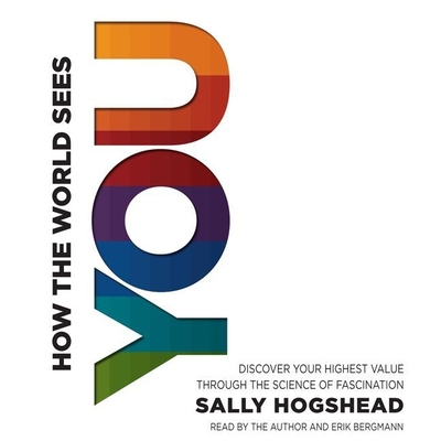 How the World Sees You: Discover Your Highest Value Through the Science of Fascination Cover Image
