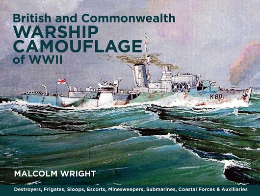 British and Commonwealth Warship Camouflage of WWII: Volume I - Destroyers, Frigates, Sloops, Escorts, Minesweepers, Submarines, Coastal Forces and Au