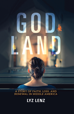 God Land: A Story of Faith, Loss, and Renewal in Middle America By Lyz Lenz Cover Image