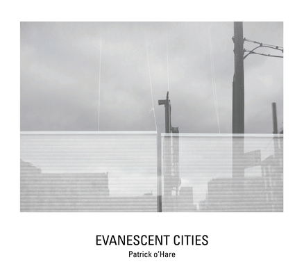 Evanescent Cities By Patrick O'Hare (Photographer), Tim Davis (Contribution by), Darran Anderson (Contribution by) Cover Image