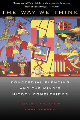 The Way We Think: Conceptual Blending And The Mind's Hidden Complexities