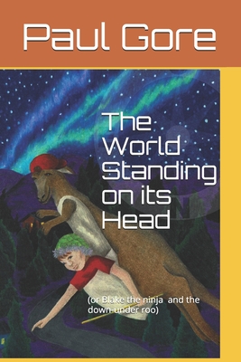The World Standing on its Head: or Blake the ninja and the down-under roo Cover Image
