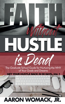 Faith Without Hustle Is Dead: Get Your Hustle Back In 90 Days - Vol. 1 By Aaron Womack Cover Image